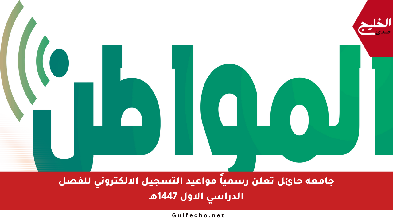 جامعة حائل تعلن رسمياً مواعيد التسجيل الإلكتروني للفصل الدراسي الأول 1447هـ
